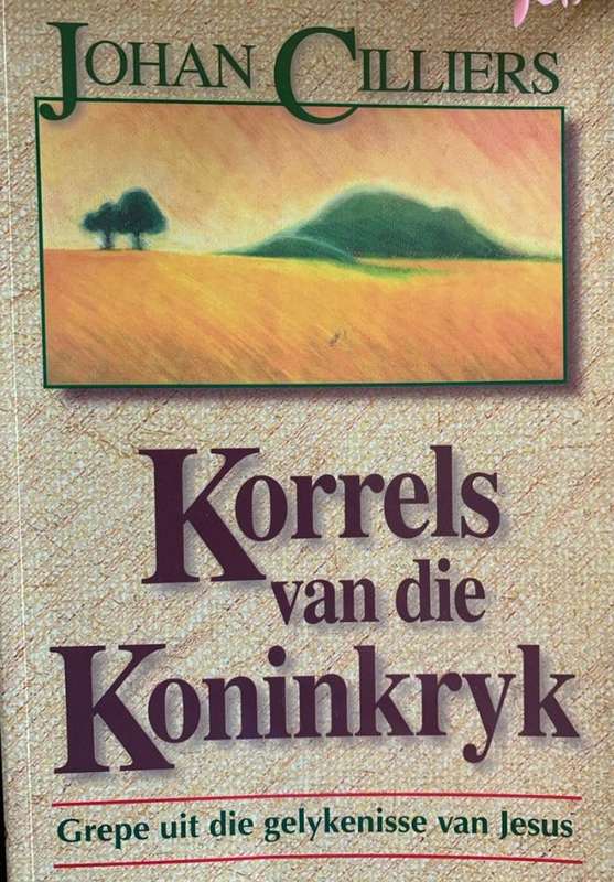 Korrels Van Die Koninkryk: Grepe Uit Die Gelykennisse Van Jesus - Johan Cilliers