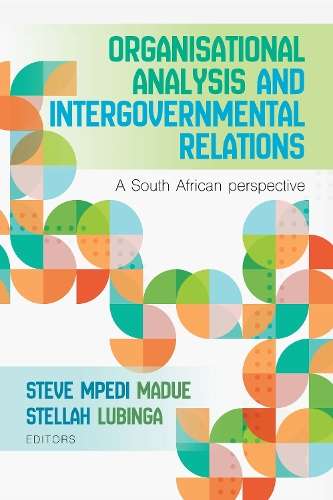 Organisational Analysis and Intergovernmental Relations: A South Afr - Steve Mpedi Madue