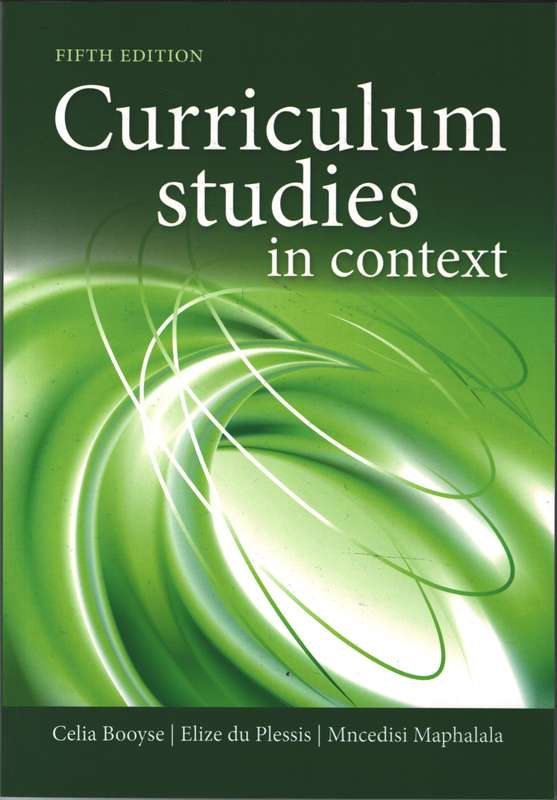 Curriculum studies in context 5th Edition - Booyse C, du Plessis E &amp;