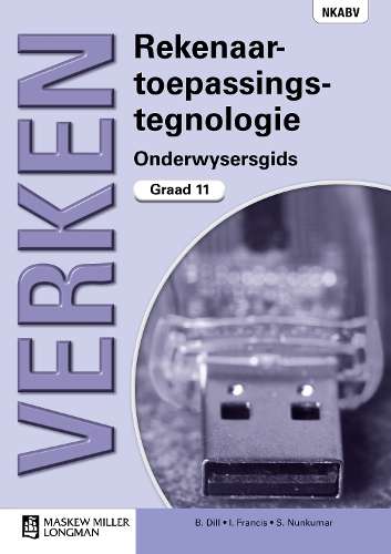 Verken Rekenaarstoepassingstegnologie: Graad 11: Onderwysersgids met - B. Dill