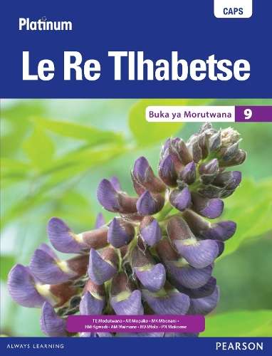 Platinum Le Re Tlhabetse CAPS: Platinum Le Re Tlhabetse: Grade 9: Le - T.E. Modutwana