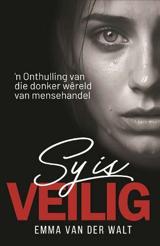 Sy is veilig: 'n Onthulling van die donker wÃªreld van mensehandel - Emma van der Walt