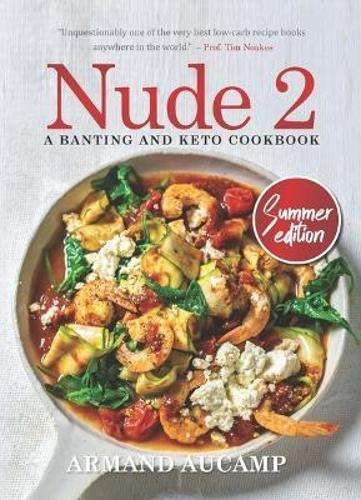 Nude 2: A Banting and Keto Cookbook Summer Edition - Armand Aucamp