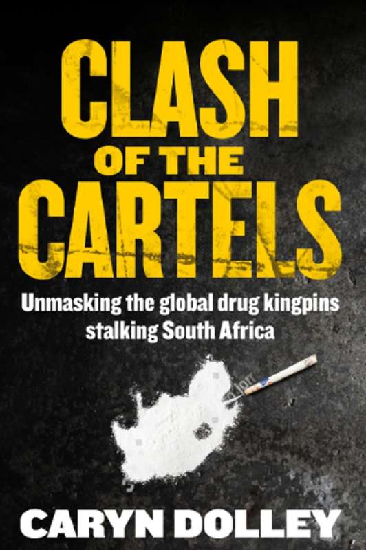 Clash of the Cartels: Unmasking the global drug kingpins stalking So - Caryn Dolley