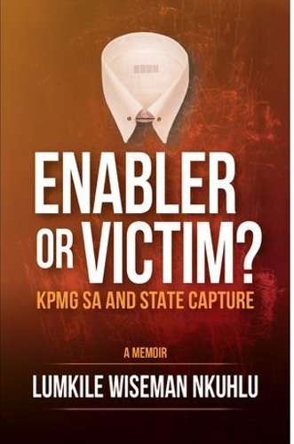 Enabler or victim KPMG SA and State Capture - Lumkile Wiseman Nkulu