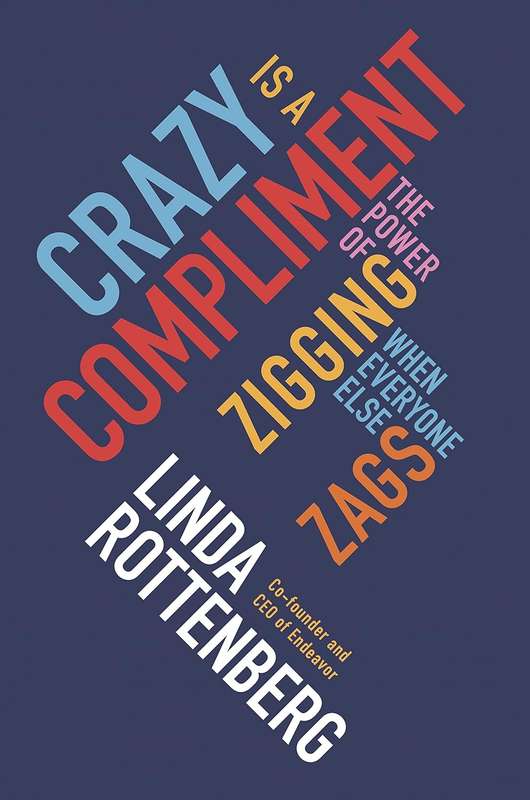Crazy is a Compliment: The Power of Zigging When Everyone Else Zags - Linda Rottenberg