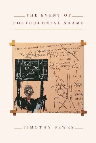 The Event of Postcolonial Shame - Timothy Bewes