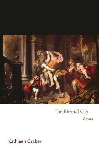 Eternal City, The: Poems - Kathleen Graber
