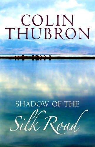 Shadow of the Silk Road - Colin Thubron