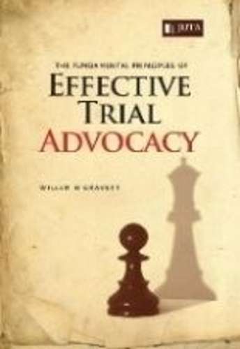 The fundamental principles of effective trial advocacy - Willem H. Gravett