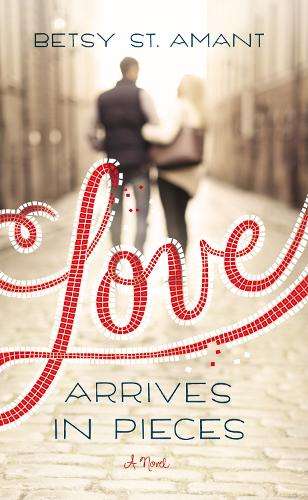 Love Arrives in Pieces - Betsy St. Amant