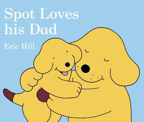 Spot Loves His Dad - Eric Hill