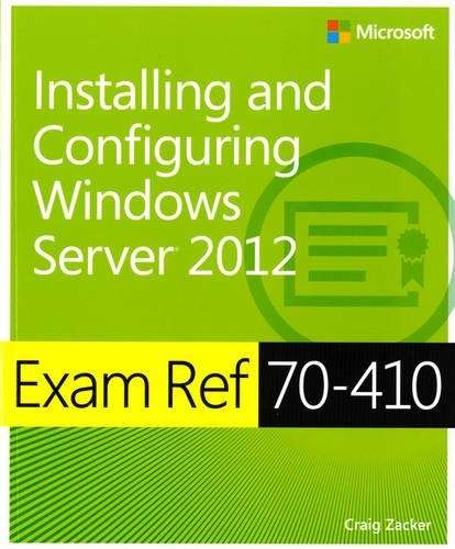 Exam Ref 70-410: Installing and Configuring Windows Server (R) 2012 - Craig Zacker