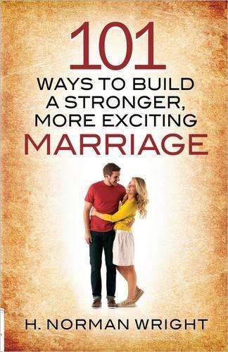 101 Ways to Build a Stronger More Exciting Marriage - H. Norman Wright
