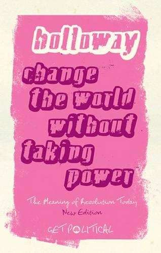 Change the World Without Taking Power - John Holloway