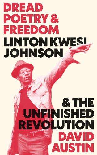 Dread Poetry and Freedom: Linton Kwesi Johnson and the Unfinished Re - Austin, David