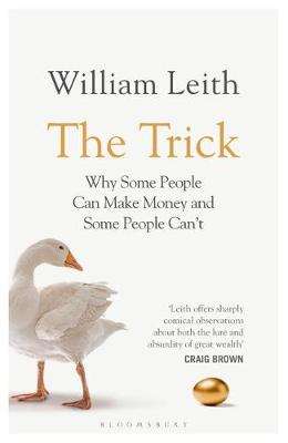 Trick, The: Why Some People Can Make Money and Other People Can't - William Leith