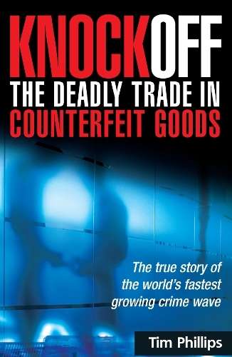 Knockoff: The Deadly Trade in Counterfeit Goods - Tim Phillips