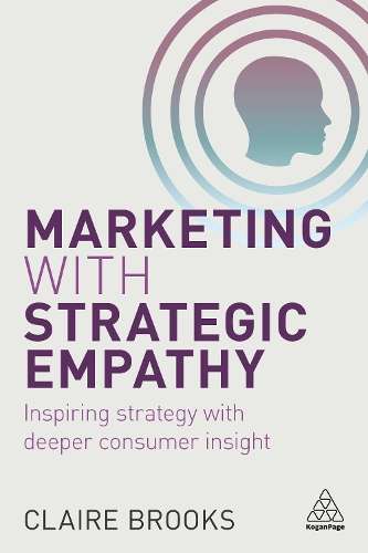 Marketing with Strategic Empathy: Inspiring Strategy with Deeper Con - Claire Brooks