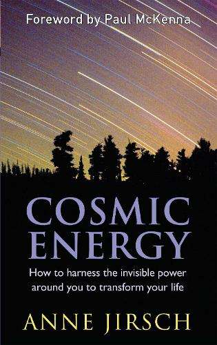 Cosmic Energy: How to harness cosmic energy to transform your life - Anne Jirsch