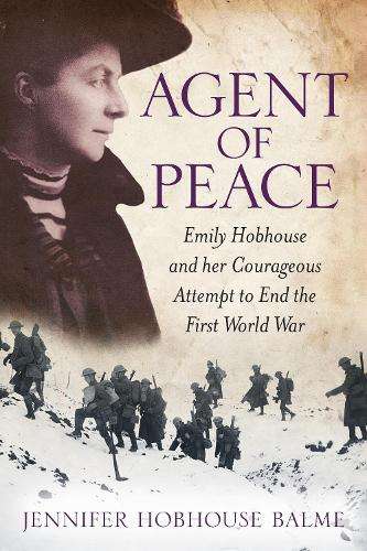 Agent of Peace: Emily Hobhouse and Her Courageous Attempt to End the - Balme, Jennifer Hobhouse