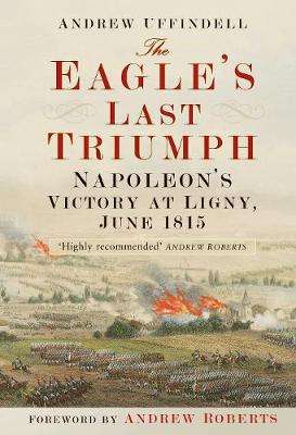 The Eagle's Last Triumph - Andrew Uffindell