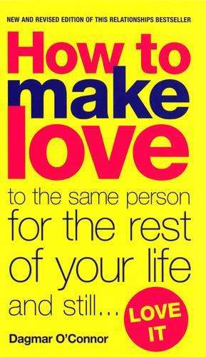 How to make love to the same person for the rest of your life... and - Dagmar O'Connor
