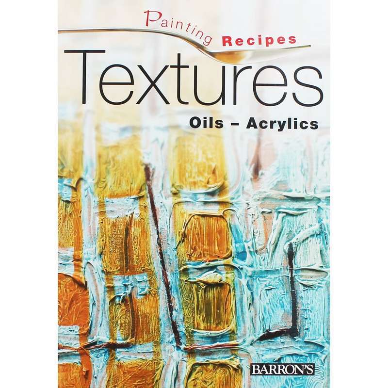 PAINTING RECIPES TEXTURES OILS ACRYLICS - Parramon Editorial Team