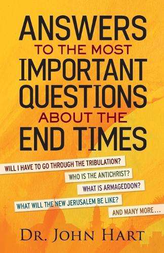 Answers to the Most Important Questions About the End Times - Dr. John Hart