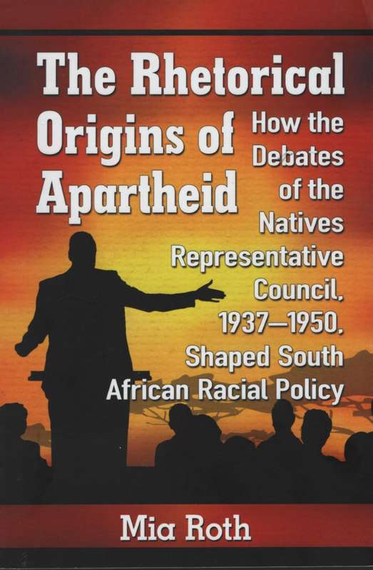 The Rhetorical Origins of Apartheid: How the Debates of the Natives  - Roth, Mia