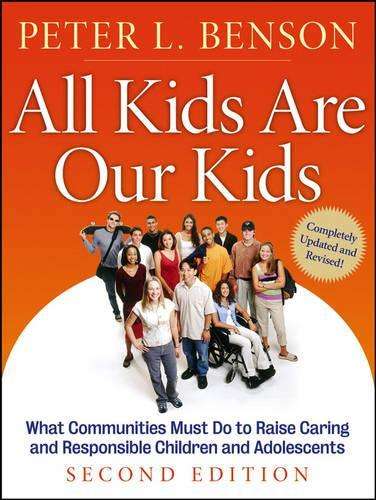 All Kids Are Our Kids: What Communities Must Do to Raise Caring and  - Peter L. Benson