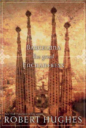 Barcelona: The Great Enchantress - Robert Hughes
