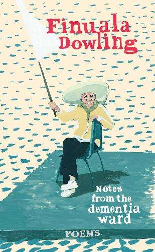 Notes from the Dementia Ward - Finuala Dowling