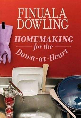 Homemaking for the Down-at-heart - Finuala Dowling