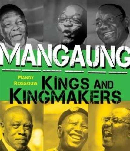 Mangaung: Kings and Kingmakers - Mandy Rossouw