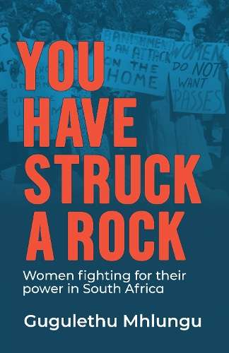 You Have Struck a Rock: Women Fighting for Their Power in South Afri - Gugulethu Mhlungu
