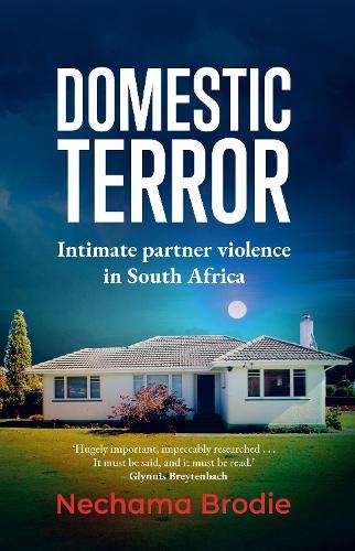 Domestic Terror: Intimate Partner Violence in South Africa - Nechama Brodie
