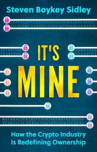 It's Mine: How the Crypto Industry is Redefining Ownership - Steven Boykey Sidley