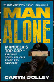 Man Alone: Mandelaâs top cop â exposing South Africaâs ceasele - Caryn Dolley