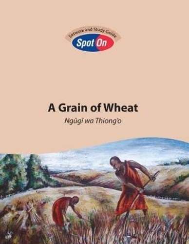 Grain of Wheat A: Spot On Setwork and Study Guide : Grade 10 Grade 1 - SPOT-ON