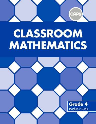 Classroom mathematics CAPS aligned: Gr 4: Teacher's guide - J. Scheiber