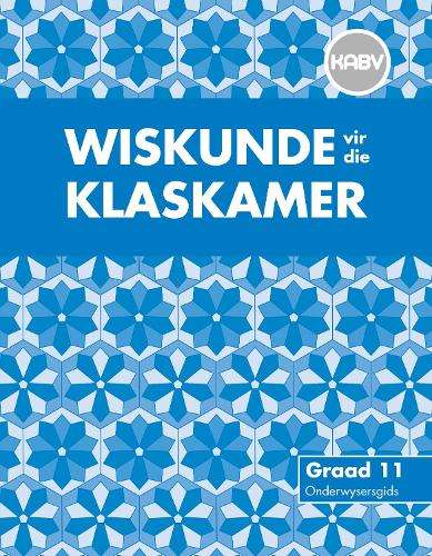 Wiskunde vir die Klaskamer : Graad 11 : Onderwysersgids - MATHS-GR11