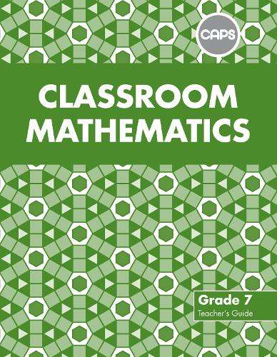 Classroom mathematics CAPS aligned: Gr 7: Teacher's guide - A. Kitto