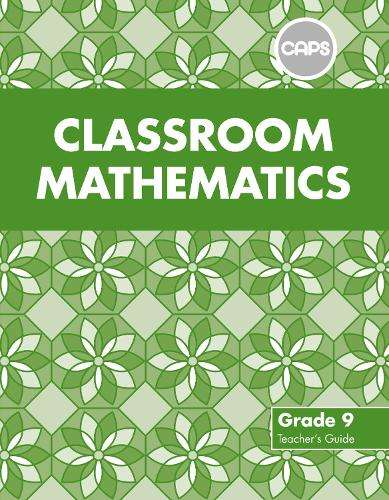 Classroom mathematics CAPS aligned: Gr 9: Teacher's guide - A. Kitto