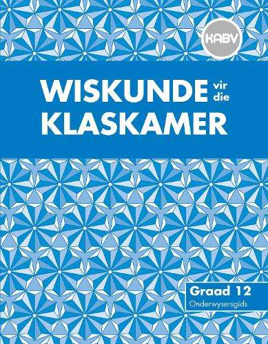 Wiskunde vir die klaskamer CAPS: Gr 12: Onderwysersgids - M. Pike