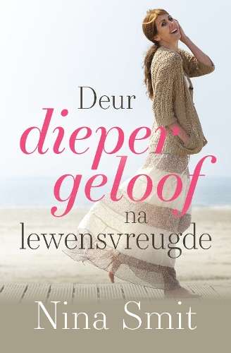 Deur dieper geloof na lewensvreugde - Nina Smit