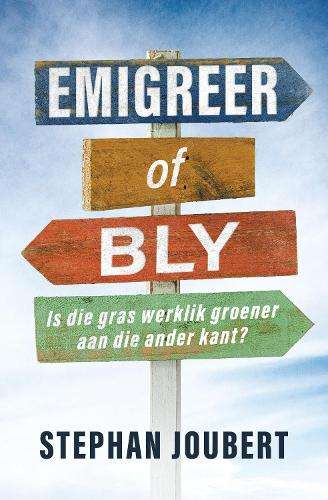 Emigreer of Bly: Is die Gras Werklik Groener Aan die Ander Kant? - Stephan Joubert