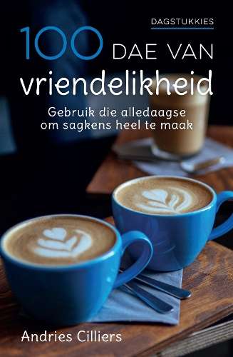 100 dae van vriendelikheid: Gebruik die Alledaagse om Sagkens Heel t - Andries Cilliers