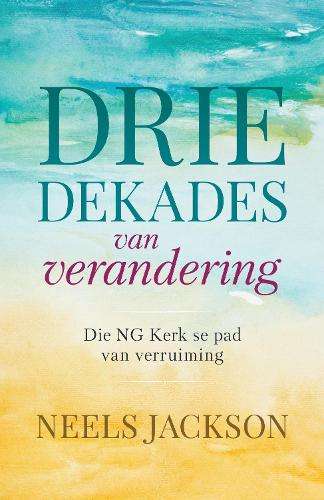 Drie Dekades van Verandering: Die NG Kerk se Pad van Verruiming - Jackson, Neels