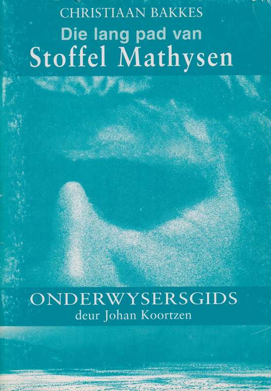 Die lang pad van Stoffel Mathysen: Gr 10: Onderwysersgids - Johan Koortzen